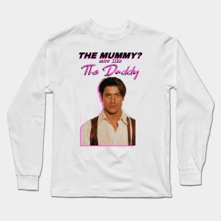Brendan Fraser - The Mummy? More Like the Daddy Long Sleeve T-Shirt